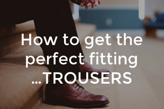Guide to getting perfect fitting trousers